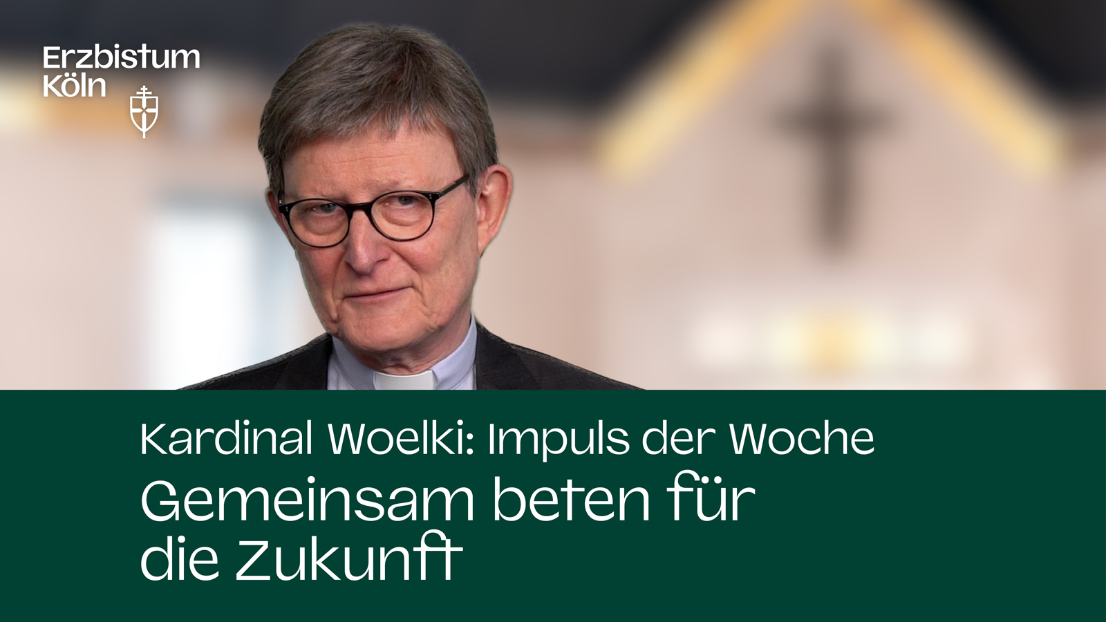 Kardinal Woelki: Impuls der Woche – Gemeinsam beten für die Zukunft