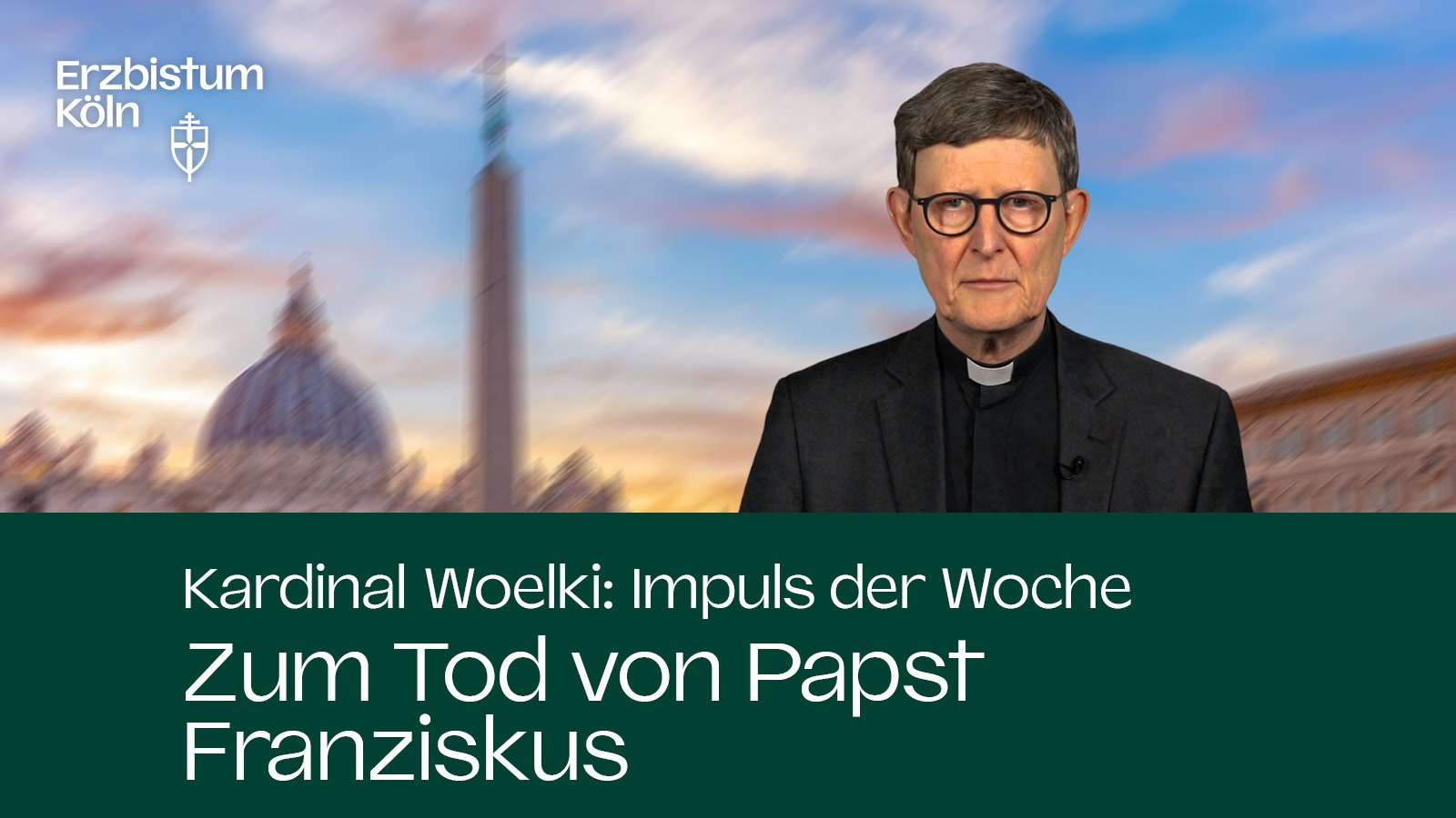 Kardinal Woelki: Impuls der Woche - Zum Tod von Papst Franziskus