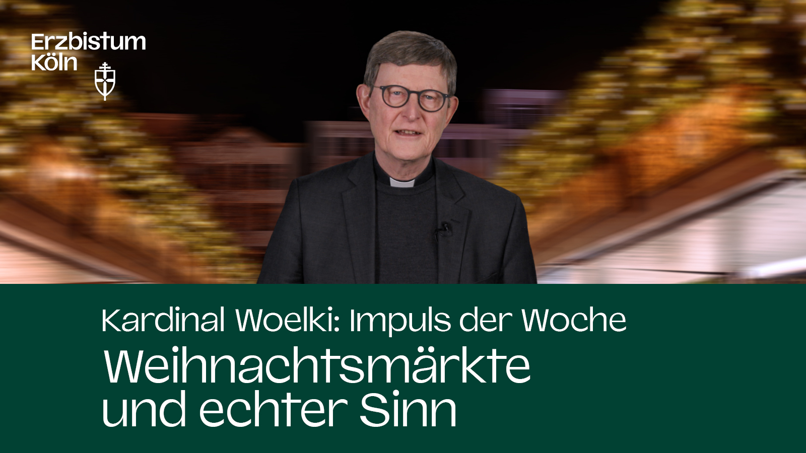 Kardinal Woelki: Impuls der Woche – Weihnachtsmärkte und echter Sinn