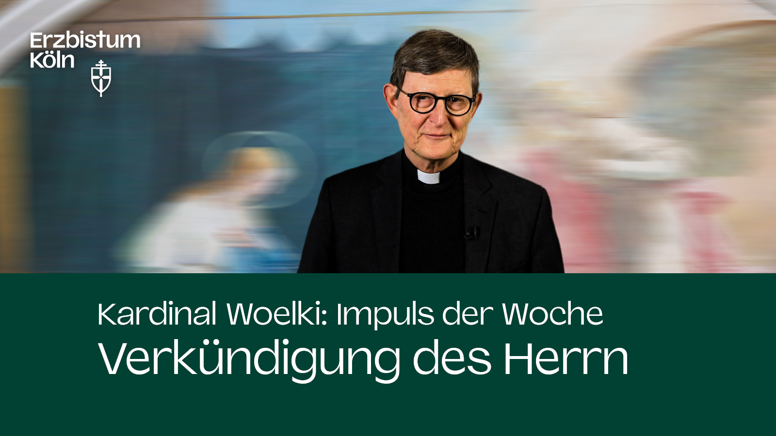 Kardinal Woelki: Impuls der Woche - Verkündigung des Herrn