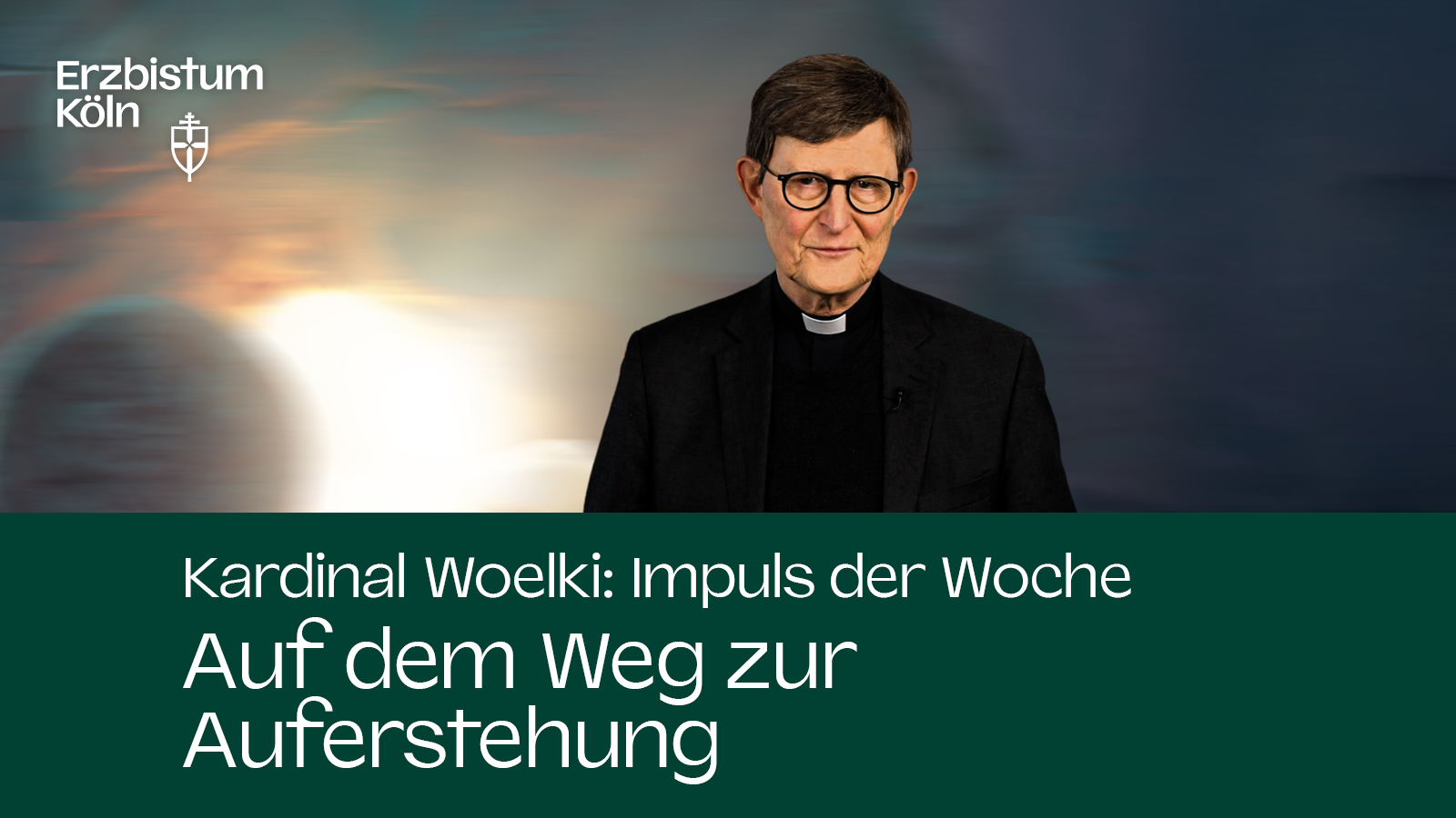 Kardinal Woelki: Impuls der Woche - Auf dem Weg zur Auferstehung