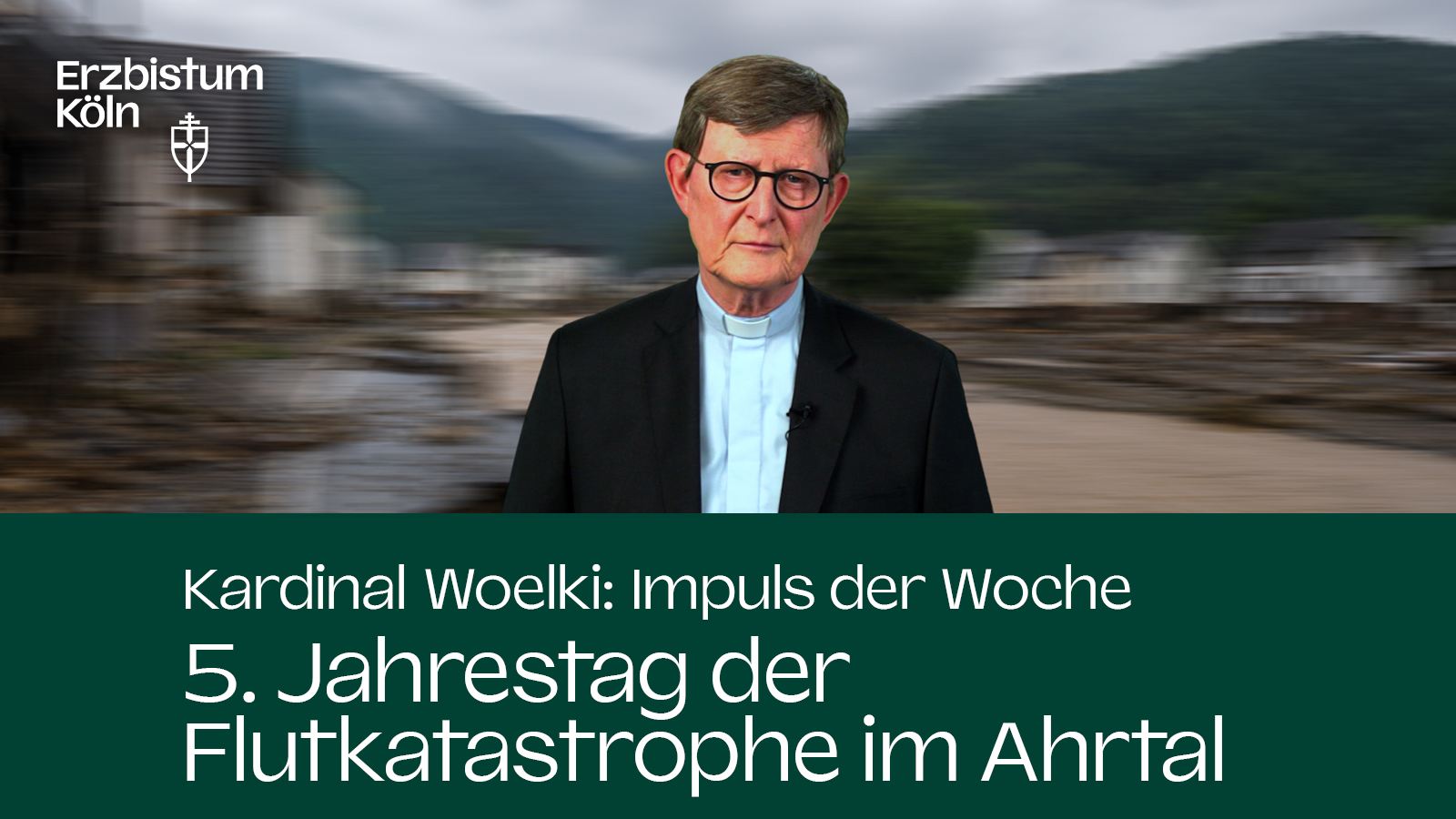 Kardinal Woelki: Impuls der Woche - 5. Jahrestag der Flutkatastrophe im Ahrtal