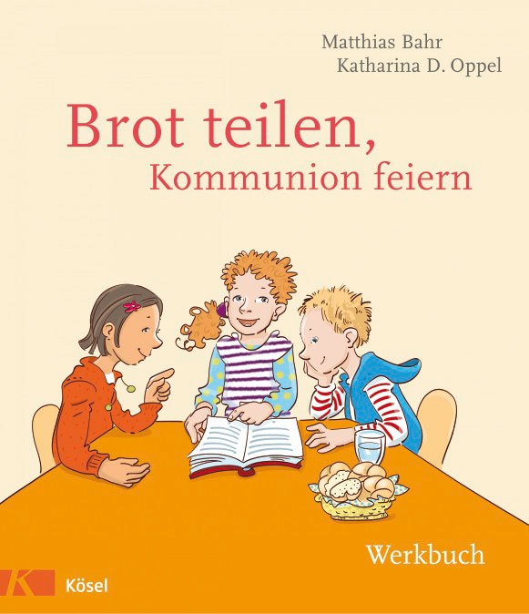 "Brot teilen, Kommunion feiern" von Matthias Bahr, Kathrin D. Oppel